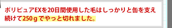 ポリピュアEXを20日間使用した毛はしっかりと缶を支え続けて250gでやっと切れました。