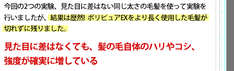 今回の2つの実験、見た目に差はない同じ太さの毛髪を使って実験を行いましたが、結果は歴然!ポリピュアEXをより長く使用した毛髪が切れずに残りました。見た目に差はなくても、髪の毛自体のハリやコシ、強度が確実に増している…