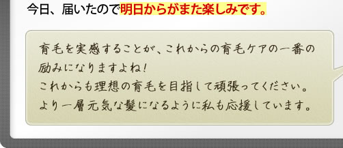 育毛を実感することが、これからの育毛ケアの一番の励みになりますよね!これからも理想の育毛を目指して頑張ってください。より一層元気な髪になるように私も応援しています。